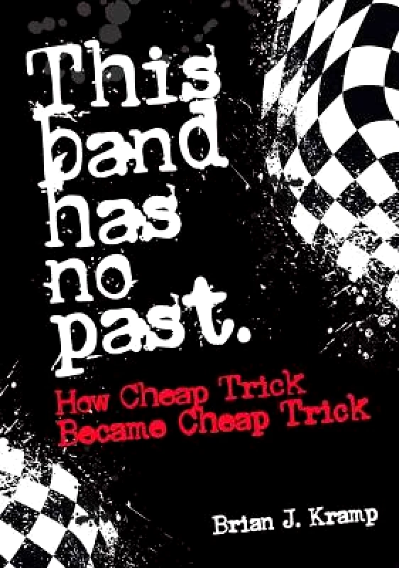 Jawbone This Band Has No Past: How Cheap Trick Became Cheap Trick Brian .J. Kramp Jawbone