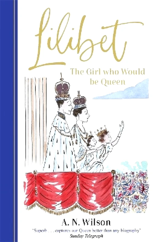 Manilla Press Lilibet: The Girl Who Would be Queen: A gorgeously illustrated gift book celebrating the life of Her Majesty Queen Elizabeth II A.N. Wilson Manilla Press