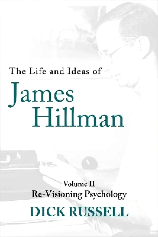 Arcade Publishing The Life and Ideas of James Hillman: Volume II Dick Russell Arcade Publishing