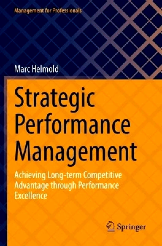 Springer Nature Switzerland AG Strategic Performance Management: Achieving Long-term Competitive Advantage through Performance Excellence Marc Helmold Springer Nature Switzerland AG
