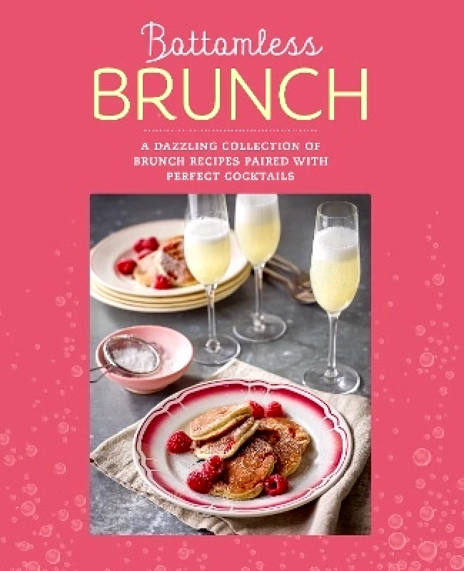 Ryland, Peters & Small Ltd Bottomless Brunch: A Dazzling Collection of Brunch Recipes Paired with the Perfect Cocktail Ryland Peters & Small Ryland, Peters & Small Ltd