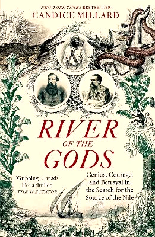 Swift Press River of the Gods: Genius, Courage, and Betrayal in the Search for the Source of the Nile Candice Millard Swift Press