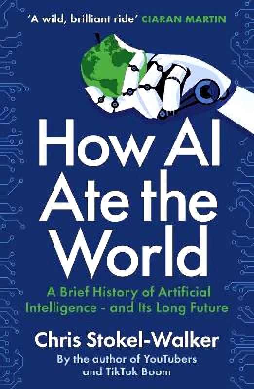 Canbury Press How AI Ate the World: A Brief History of Artificial Intelligence – and Its Long Future Chris Stokel-Walker Canbury Press 0509