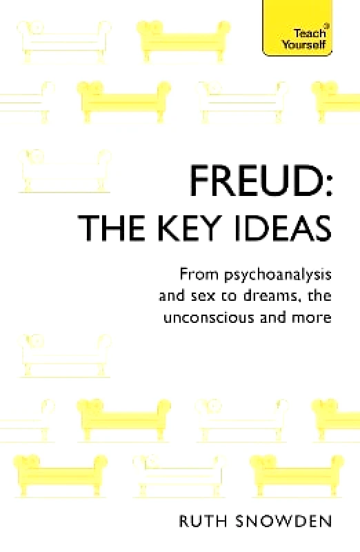 Teach Yourself Freud: The Key Ideas: Psychoanalysis, dreams, the unconscious and more Ruth Snowden Teach Yourself 1214