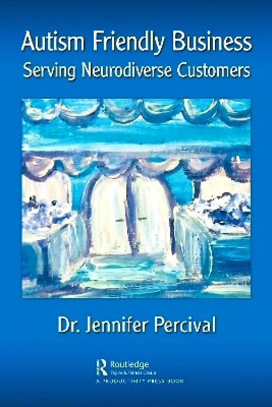 Productivity Press Autism Friendly Business: Serving Neurodiverse Customers Jennifer Percival Productivity Press