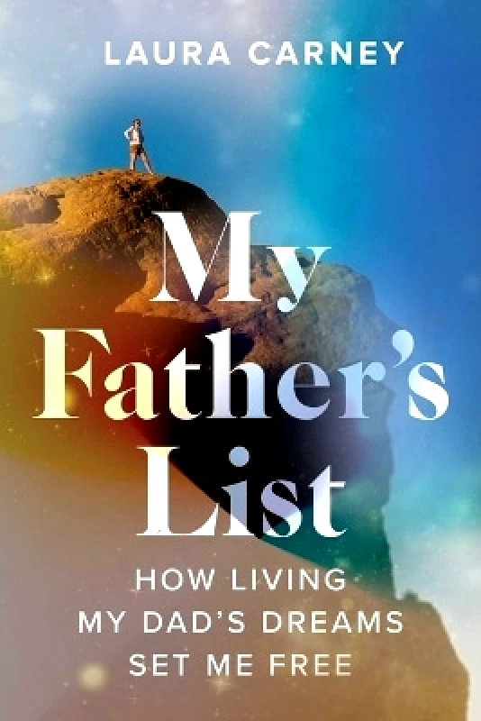 Post Hill Press My Father's List: How Living My Dad's Dreams Set Me Free Laura Carney Post Hill Press 0817