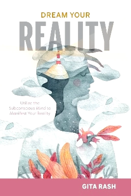 REDFeather Dream Your Reality: Utilize the Subconscious Mind to Manifest Your Reality Gita Rash REDFeather