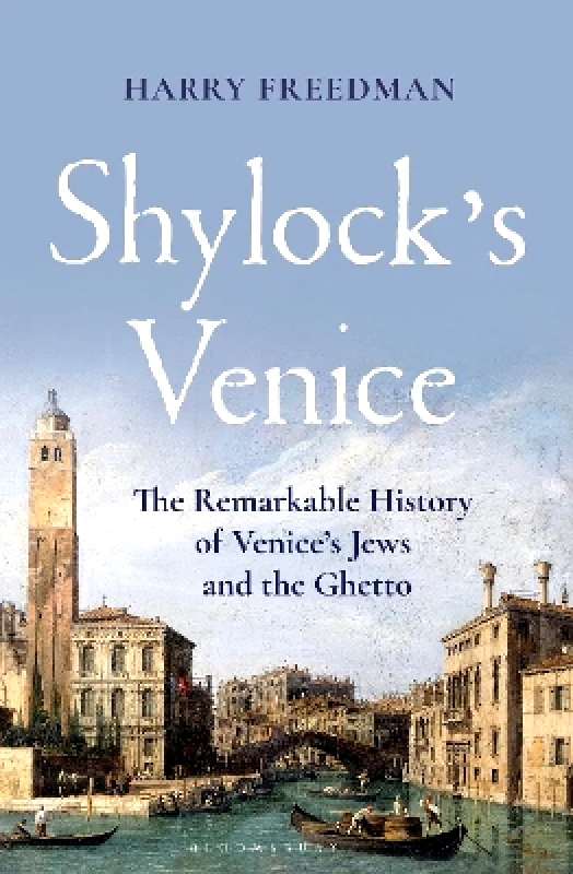 Bloomsbury Continuum Shylock's Venice: The Remarkable History of Venice's Jews and the Ghetto Harry Freedman Bloomsbury Continuum 0604