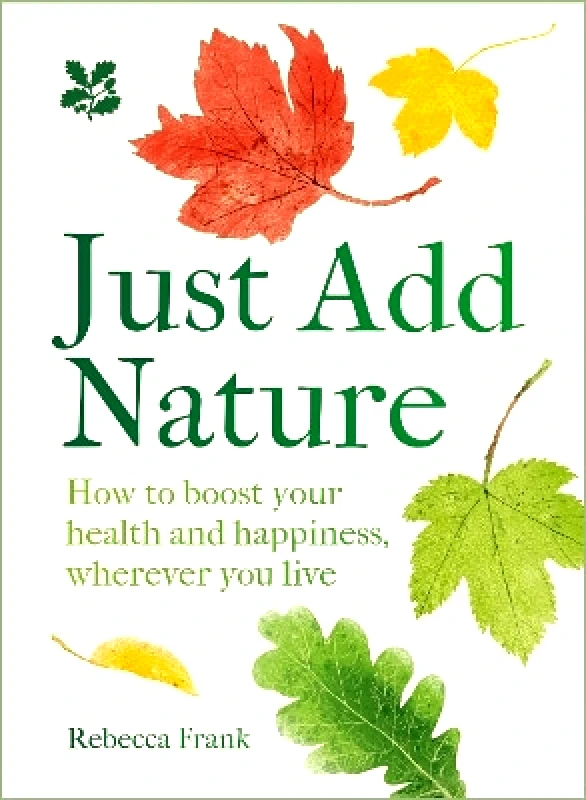 Just Add Nature: How to boost your health and happiness, wherever you live (National Trust) Rebecca Frank National Trust Books φωτογραφία