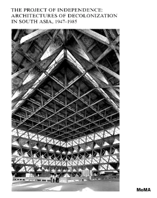 Museum of Modern Art The Project of Independence: Architectures of Decolonization in South Asia, 1947–1985 Museum of Modern Art 0613