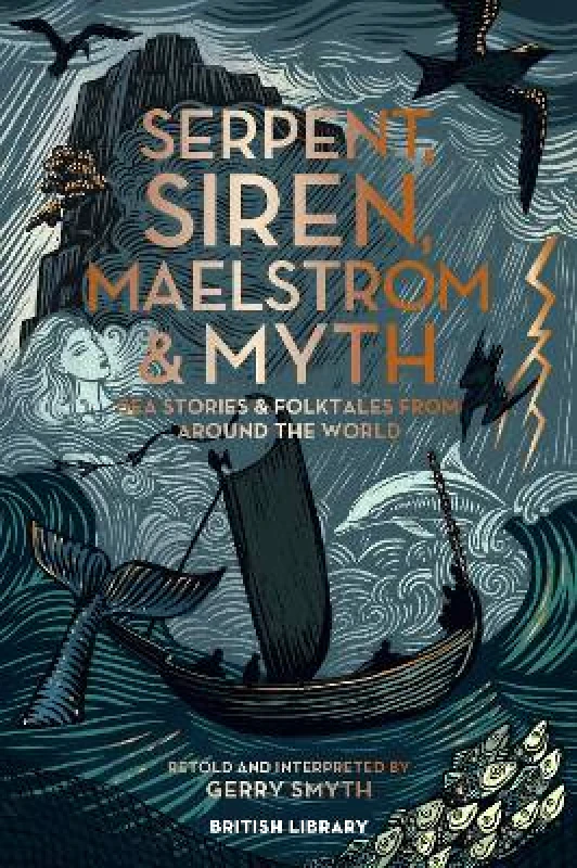 British Library Publishing Serpent, Siren, Maelstrom & Myth: Sea Stories and Folktales from Around the World Gerry Smyth British Library Publishing