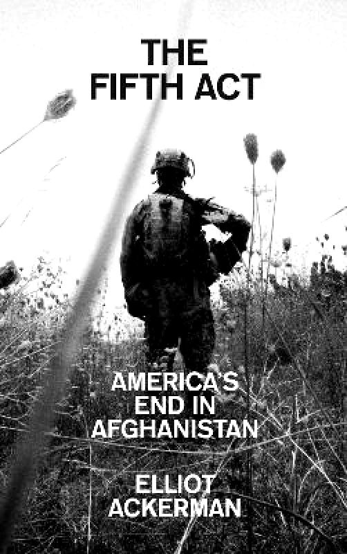 William Collins The Fifth Act: America’s End in Afghanistan Elliot Ackerman William Collins