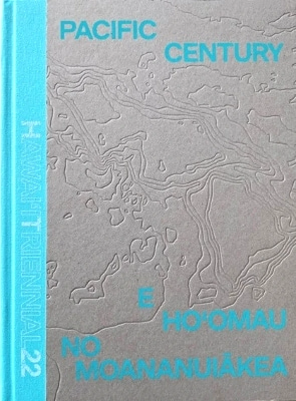Hatje Cantz Pacific Century: E Ho'omau no Moananuiakea: Hawai‘i Triennial 2022 New Contributor Hatje Cantz 0113