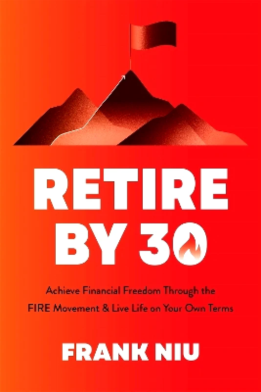Page Street Publishing Co. Retire by 30: Achieve Financial Freedom through the FIRE Movement and Live Life on Your Own Terms Frank Niu Page Street Publishing Co. 0827