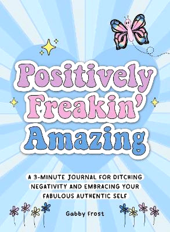 Media Lab Books Positively Freakin' Amazing: A 3-minute journal for ditching negativity and embracing your fabulous, authentic self Gabby Frost Media Lab Books 0827