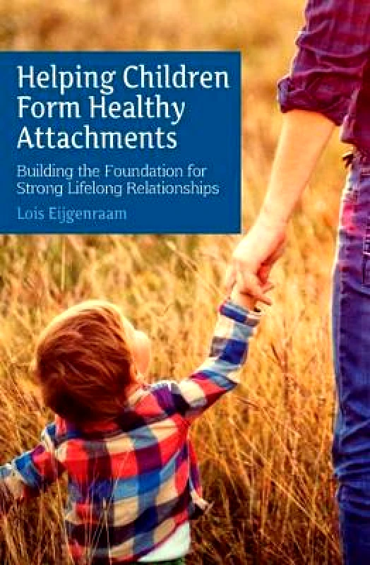 Floris Books Helping Children Form Healthy Attachments: Building the Foundation for Strong Lifelong Relationships Loïs Eijgenraam Floris Books