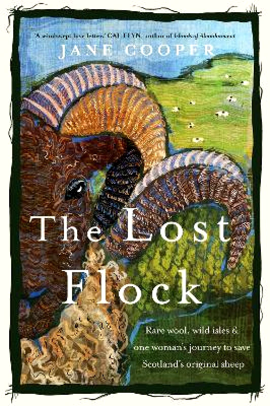 Chelsea Green Publishing UK The Lost Flock: Rare Wool, Wild Isles and One Woman’s Journey to Save Scotland’s Original Sheep Jane Cooper Chelsea Green Publishing UK