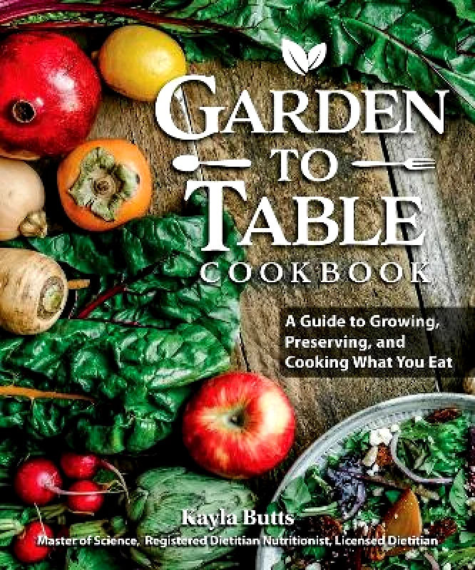 Fox Chapel Publishing Garden to Table Cookbook: A Guide to Preserving and Cooking What You Grow Kayla Butts Fox Chapel Publishing 1018