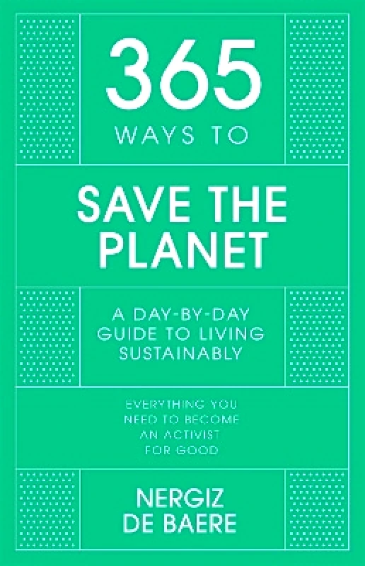 John Murray One 365 Ways to Save the Planet: A Day-by-day Guide to Living Sustainably Nergiz De Baere John Murray One 1110