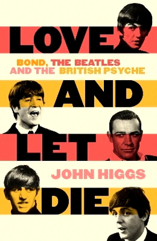 Weidenfeld & Nicolson Love and Let Die: Bond, the Beatles and the British Psyche John Higgs Weidenfeld & Nicolson 1220