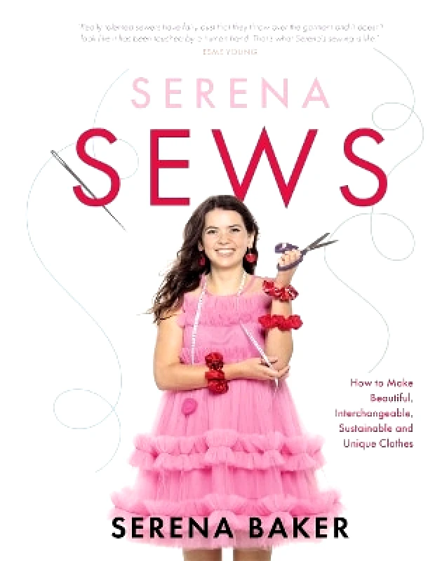 Black and White Publishing Serena Sews: How to Make Beautiful, Interchangeable, Sustainable and Unique Clothes Serena Baker Black and White Publishing