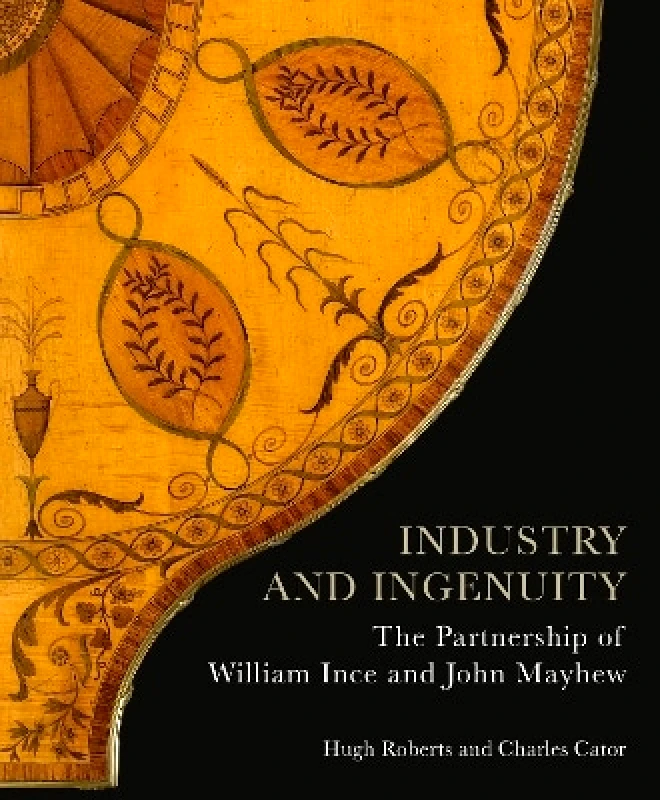Philip Wilson Publishers Ltd Industry and Ingenuity: The Partnership of William Ince and John Mayhew Charles Cator Philip Wilson Publishers Ltd 0404