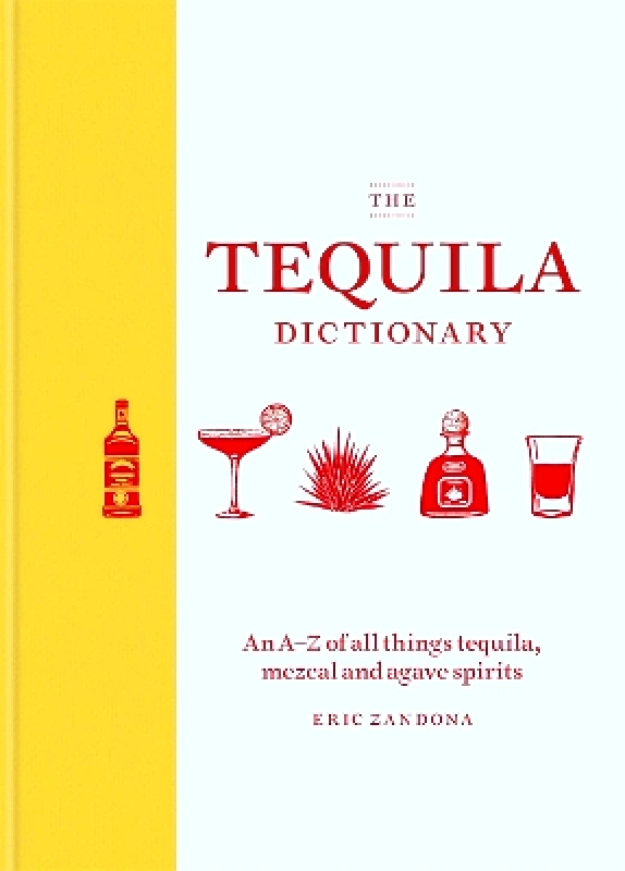 Mitchell Beazley The Tequila Dictionary: An A–Z of all things tequila, mezcal and agave spirits Eric Zandona Mitchell Beazley 0409
