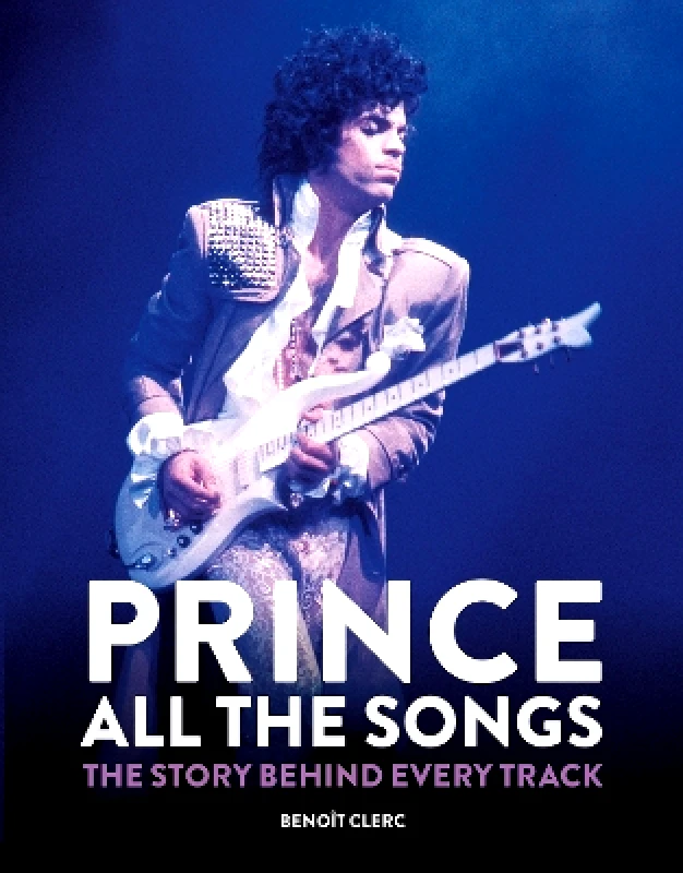 Mitchell Beazley Prince: All the Songs: The Story Behind Every Track Benoit Clerc Mitchell Beazley 1011