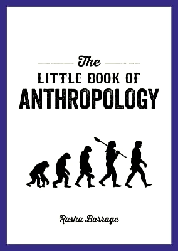 Summersdale Publishers The Little Book of Anthropology: A Pocket Guide to the Study of What Makes Us Human Rasha Barrage Summersdale Publishers 0913