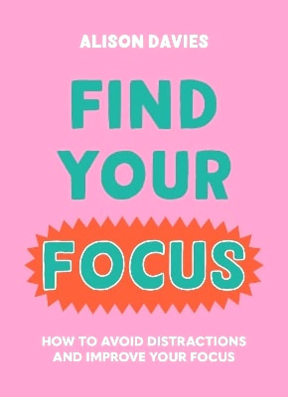 Godsfield Press Ltd Find Your Focus: How to avoid distractions and improve your focus Alison Davies Godsfield Press Ltd 1114