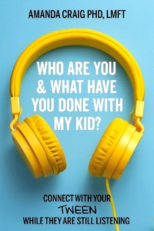 Worthy Books Who Are You & What Have You Done with My Kid?: Connect with Your Tween While They Are Still Listening Amanda Craig, PhD, LMFT Worthy Books 0227