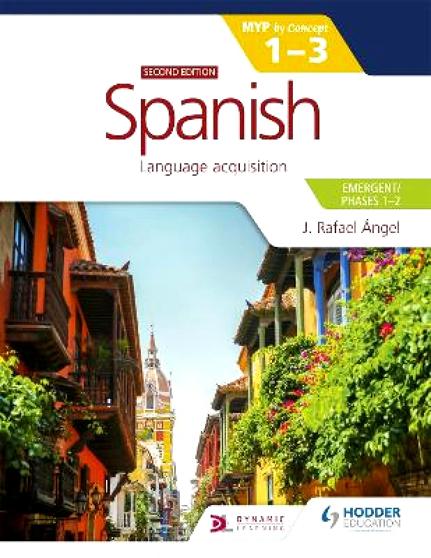 Hodder Education Spanish for the IB MYP 1-3 (Emergent/Phases 1-2): MYP by Concept Second edition: By Concept J. Rafael Angel Hodder Education