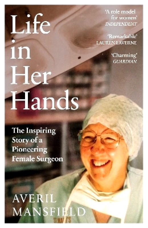 Ebury Spotlight Life in Her Hands: The Inspiring Story of a Pioneering Female Surgeon Averil Mansfield Ebury Spotlight