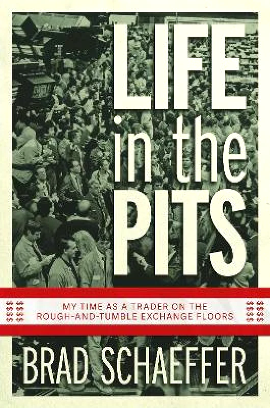 Post Hill Press Life in the Pits: My Time as a Trader on the Rough-and-Tumble Exchange Floors Brad Schaeffer Post Hill Press 0314