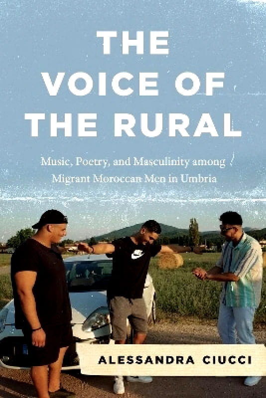 The Voice of the Rural: Music, Poetry, and Masculinity among Migrant Moroccan Men in Umbria Professor Alessandra Ciucci University of Chicago Press 0525 φωτογραφία
