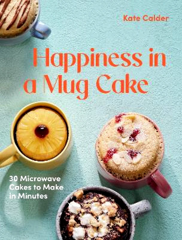 Hardie Grant Books (UK) Happiness in a Mug Cake: 30 Microwave Cakes to Make in Minutes Kate Calder Hardie Grant Books (UK)