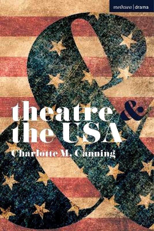 Methuen Drama Theatre and the USA Charlotte Canning Methuen Drama 1214