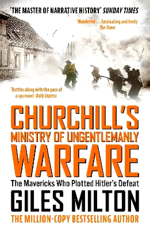 John Murray Publishers Ltd Churchill's Ministry of Ungentlemanly Warfare: The Mavericks Who Plotted Hitler's Defeat Giles Milton John Murray Publishers Ltd 0407