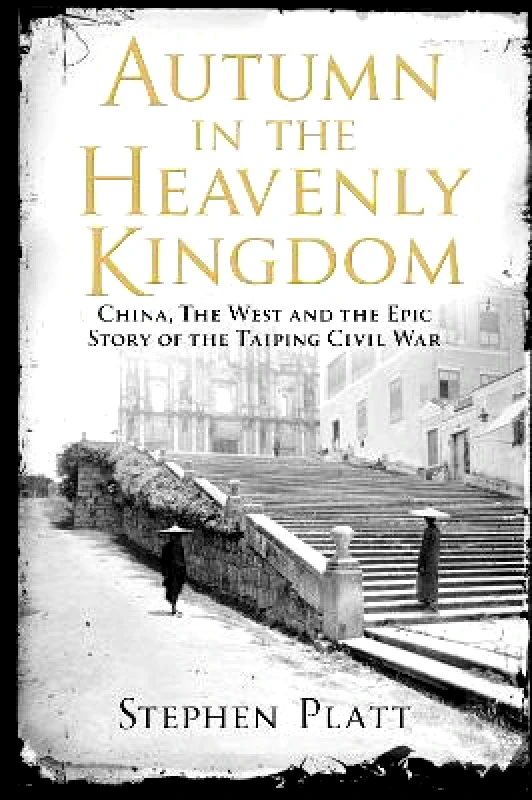 Atlantic Books Autumn in the Heavenly Kingdom: China, The West and the Epic Story of the Taiping Civil War Stephen R. Platt Atlantic Books