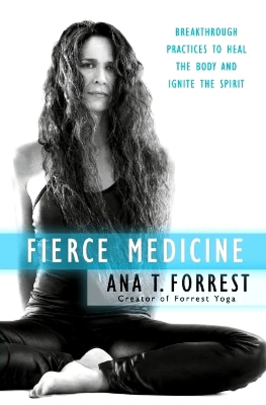 HarperOne Fierce Medicine: Breakthrough Practices to Heal the Body and Ignite the Spirit HarperOne Ana T. Forrest