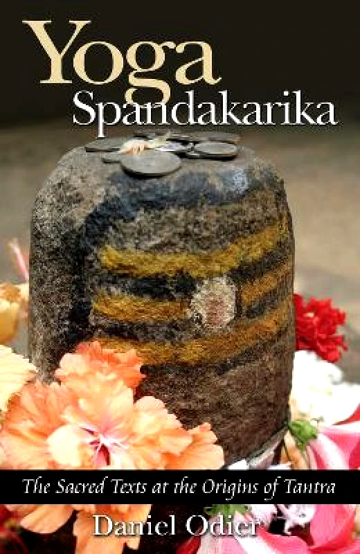 Inner Traditions Bear and Company Yoga Spandakarika: The Sacred Texts at the Origins of Tantra Daniel Odier Inner Traditions Bear and Company 0323