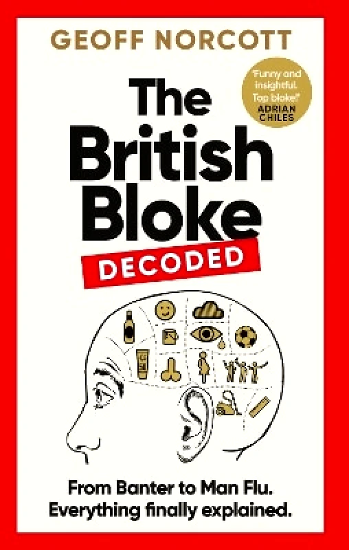 Monoray The British Bloke, Decoded: From Banter to Man-Flu. Everything finally explained. Geoff Norcott Monoray 1010