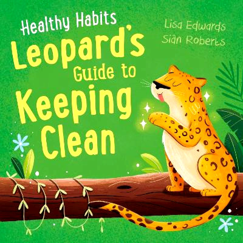 Franklin Watts Ltd Healthy Habits: Leopard's Guide to Keeping Clean Lisa Edwards Franklin Watts Ltd 0314