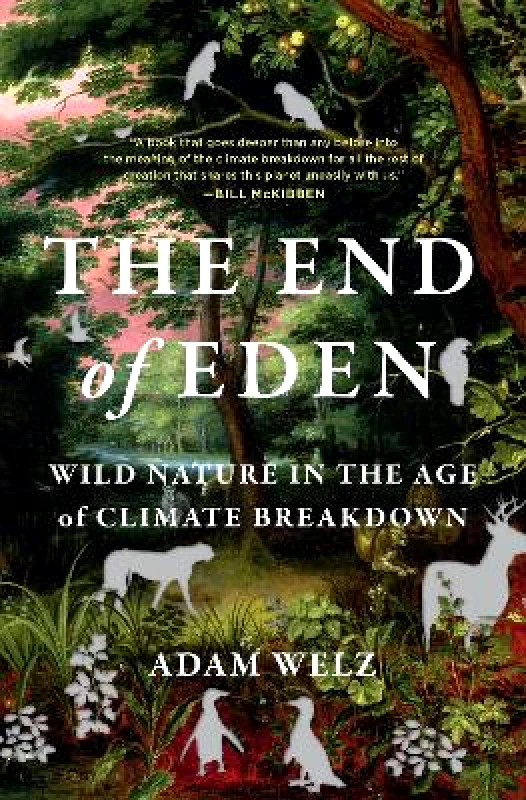 Bloomsbury Sigma The End of Eden: Wild Nature in the Age of Climate Breakdown Adam Welz Bloomsbury Sigma 0130