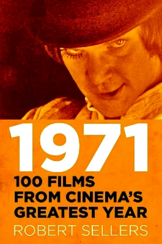 The History Press Ltd 1971: 100 Films from Cinema's Greatest Year Robert Sellers The History Press Ltd