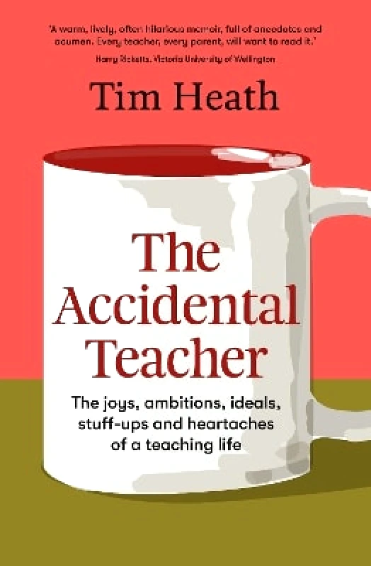 Allen & Unwin The Accidental Teacher: The joys, ambitions, ideals, stuff-ups and heartaches of a teaching life Tim Heath Allen & Unwin