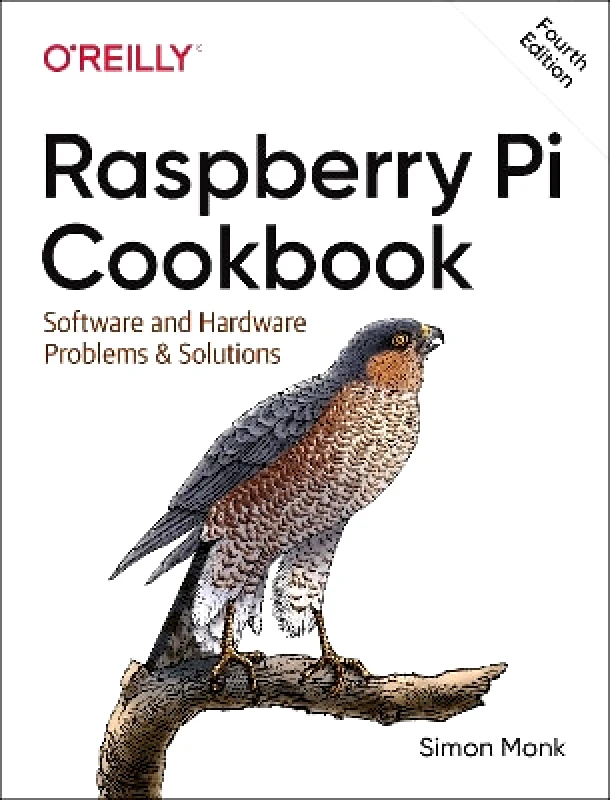 O'Reilly Media Raspberry Pi Cookbook, 4E: Software and Hardware Problems and Solutions Simon Monk O'Reilly Media
