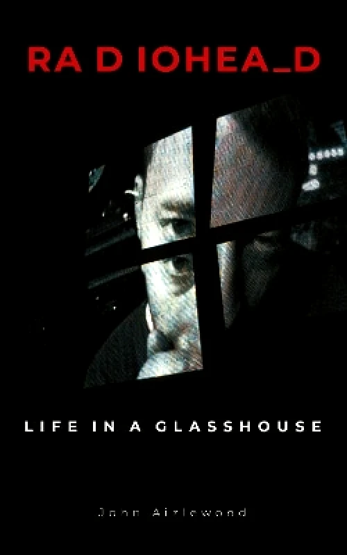 Palazzo Editions Ltd Radiohead: Life in a Glasshouse John Aizlewood Palazzo Editions Ltd