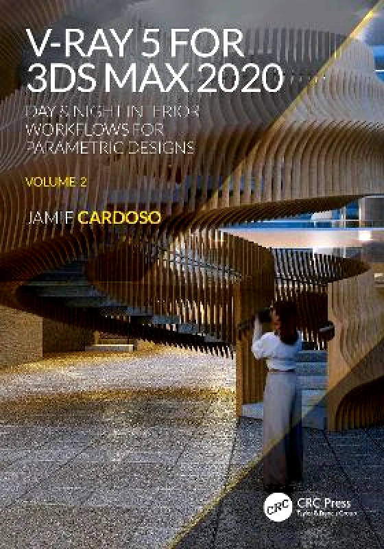 CRC Press V-Ray 5 for 3ds Max 2020: Day & Night Interior Workflows for Parametric Designs, Volume 2 Jamie Cardoso CRC Press