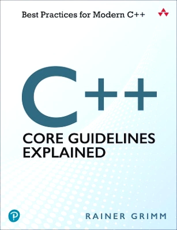 Addison Wesley C++ Core Guidelines Explained: Best Practices for Modern C++ Rainer Grimm Addison Wesley